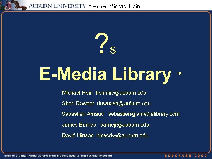 Presenter: Michael Hein ? s E-Media Library TM Michael Hein heinmic@auburn. edu Sheri Downer