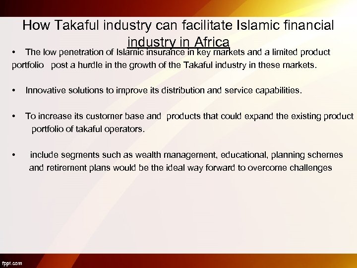 How Takaful industry can facilitate Islamic financial industry in Africa • The low penetration