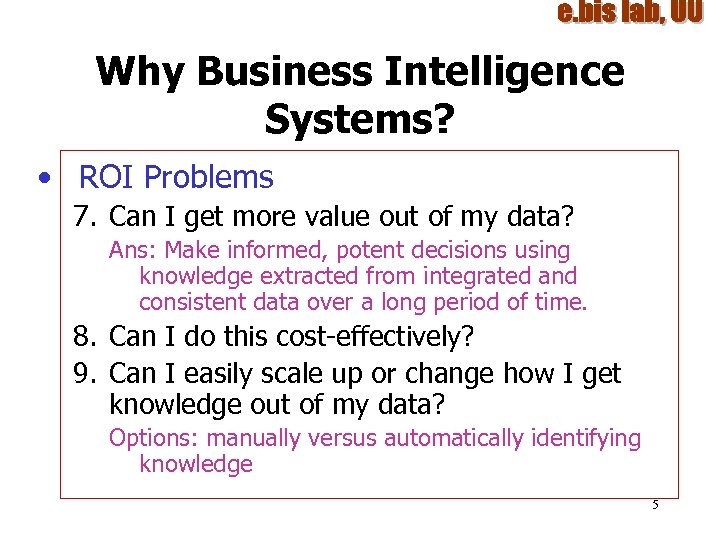 Why Business Intelligence Systems? • ROI Problems 7. Can I get more value out