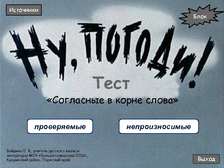 Источники Блок Начать тест Тест «Согласные в корне слова» проверяемые Байдина О. В. ,