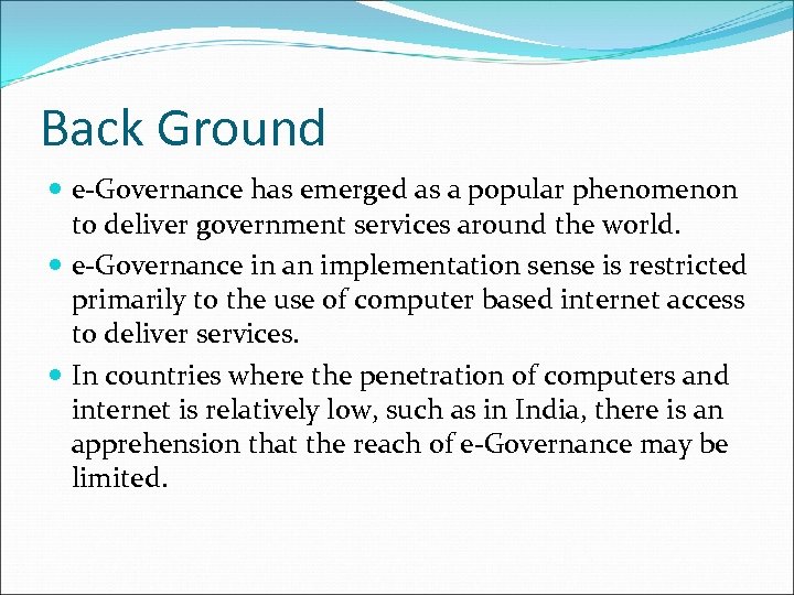 Back Ground e‐Governance has emerged as a popular phenomenon to deliver government services around