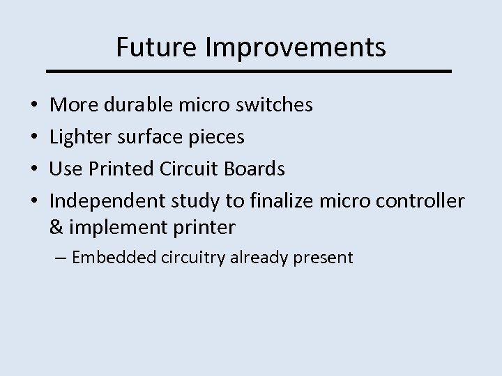 Future Improvements • • More durable micro switches Lighter surface pieces Use Printed Circuit