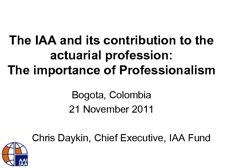The IAA and its contribution to the actuarial profession: The importance of Professionalism Bogota,