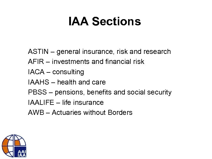 IAA Sections ASTIN – general insurance, risk and research AFIR – investments and financial