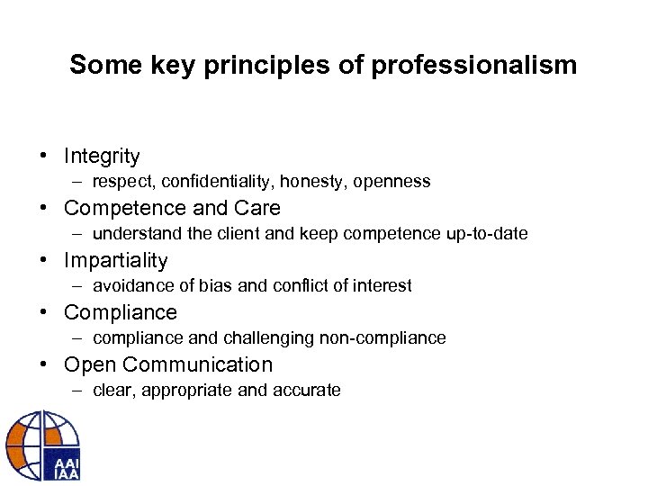 Some key principles of professionalism • Integrity – respect, confidentiality, honesty, openness • Competence
