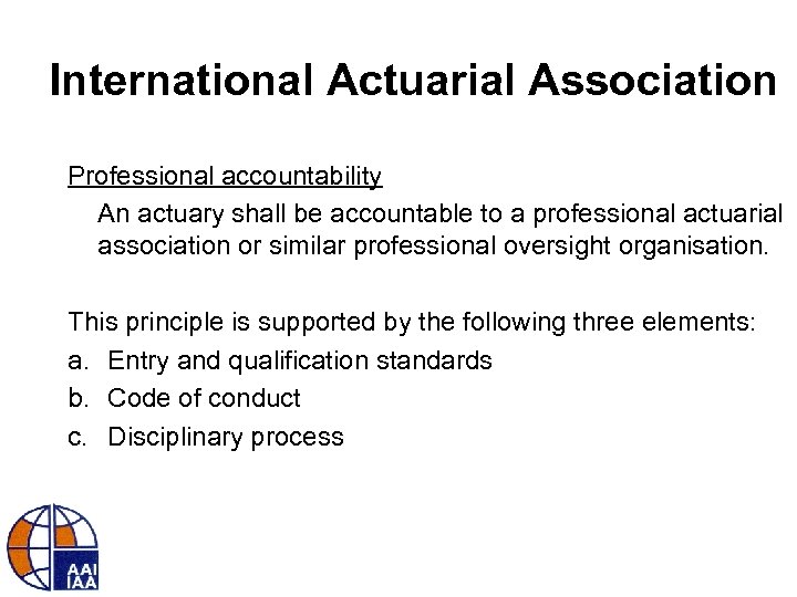 International Actuarial Association Professional accountability An actuary shall be accountable to a professional actuarial