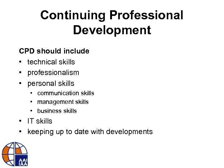 Continuing Professional Development CPD should include • technical skills • professionalism • personal skills