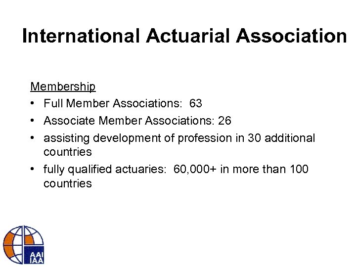 International Actuarial Association Membership • Full Member Associations: 63 • Associate Member Associations: 26