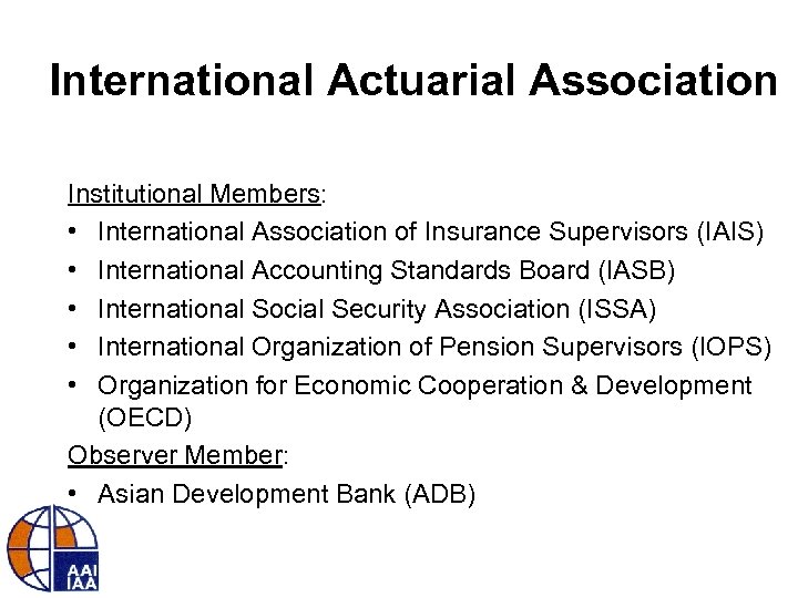 International Actuarial Association Institutional Members: • International Association of Insurance Supervisors (IAIS) • International