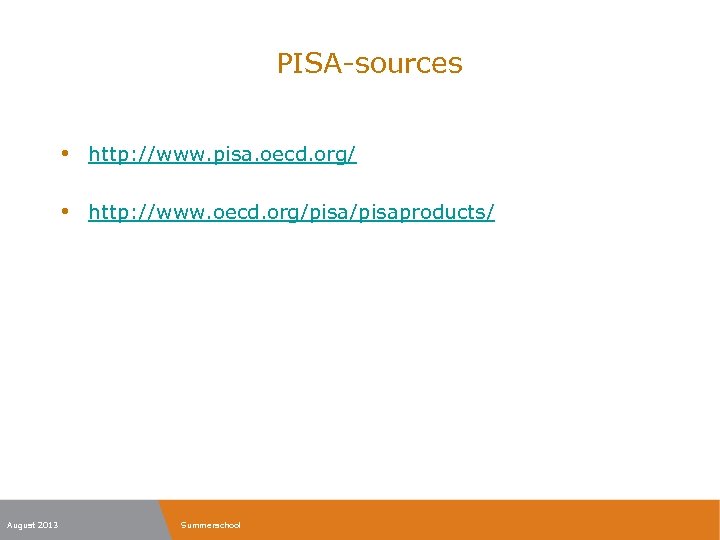 PISA-sources • http: //www. pisa. oecd. org/ • http: //www. oecd. org/pisaproducts/ August 2013
