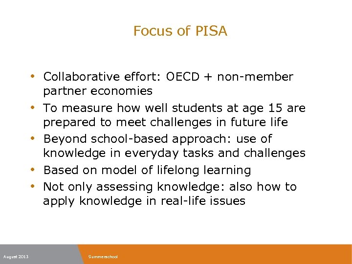 Focus of PISA • Collaborative effort: OECD + non-member • • August 2013 partner