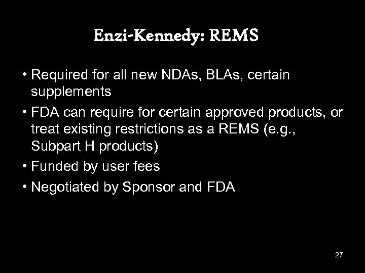 Enzi-Kennedy: REMS • Required for all new NDAs, BLAs, certain supplements • FDA can