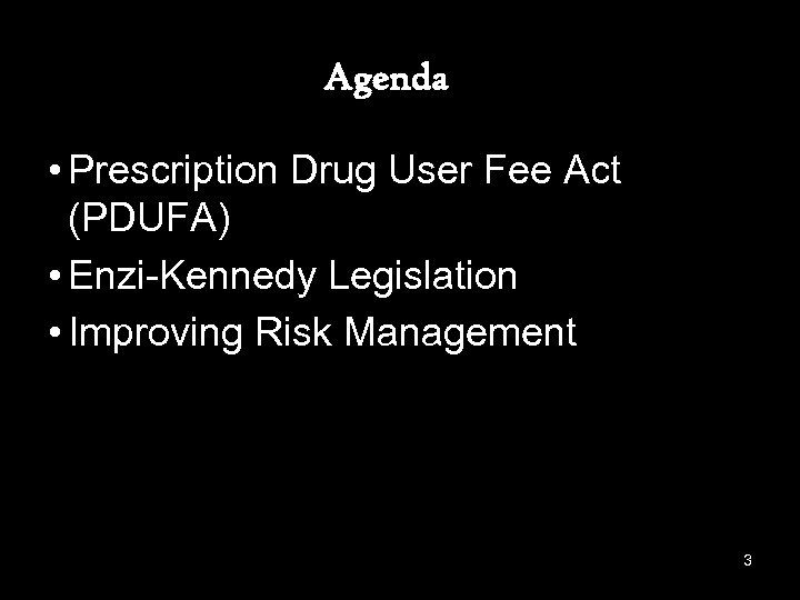 Agenda • Prescription Drug User Fee Act (PDUFA) • Enzi-Kennedy Legislation • Improving Risk