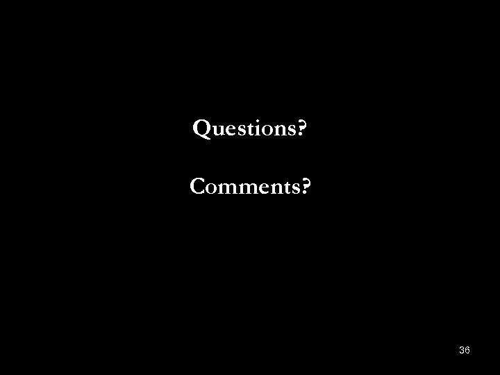 Questions? Comments? 36 