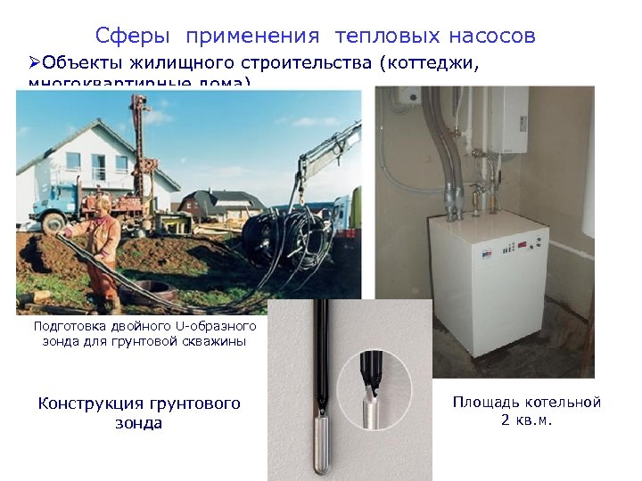 Сферы применения тепловых насосов ØОбъекты жилищного строительства (коттеджи, многоквартирные дома) Подготовка двойного U-образного зонда