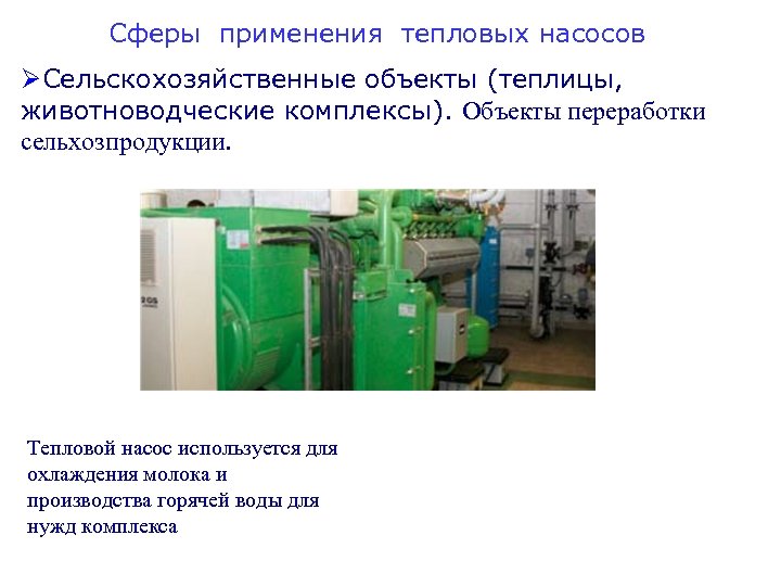 Сферы применения тепловых насосов ØСельскохозяйственные объекты (теплицы, животноводческие комплексы). Объекты переработки сельхозпродукции. Тепловой насос