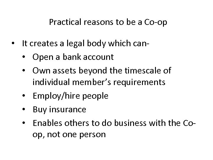 Practical reasons to be a Co-op • It creates a legal body which can