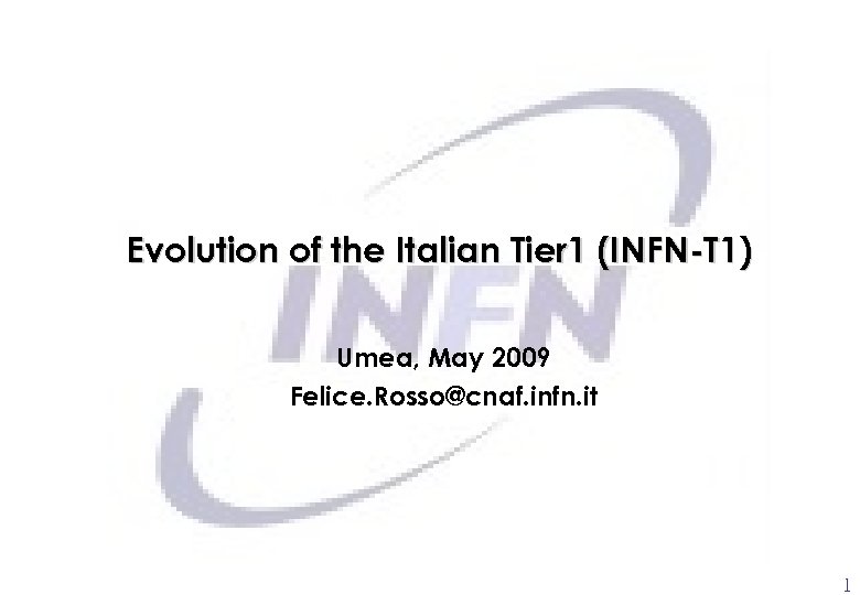 Evolution of the Italian Tier 1 (INFN-T 1) Umea, May 2009 Felice. Rosso@cnaf. infn.