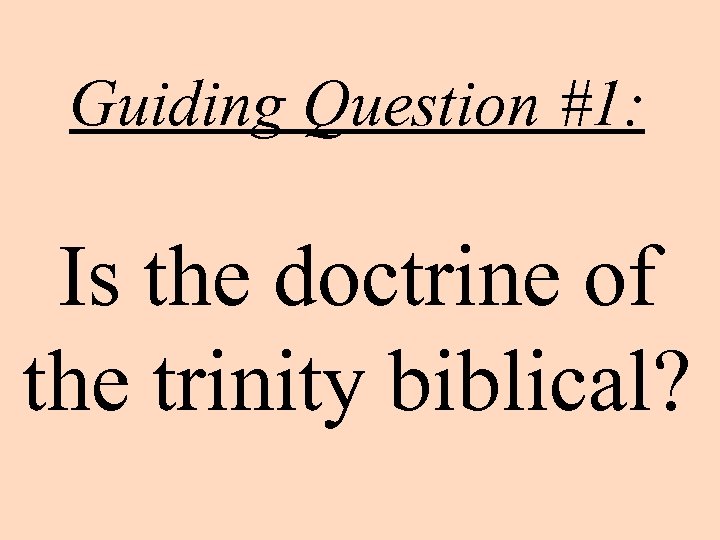 Guiding Question #1: Is the doctrine of the trinity biblical? 