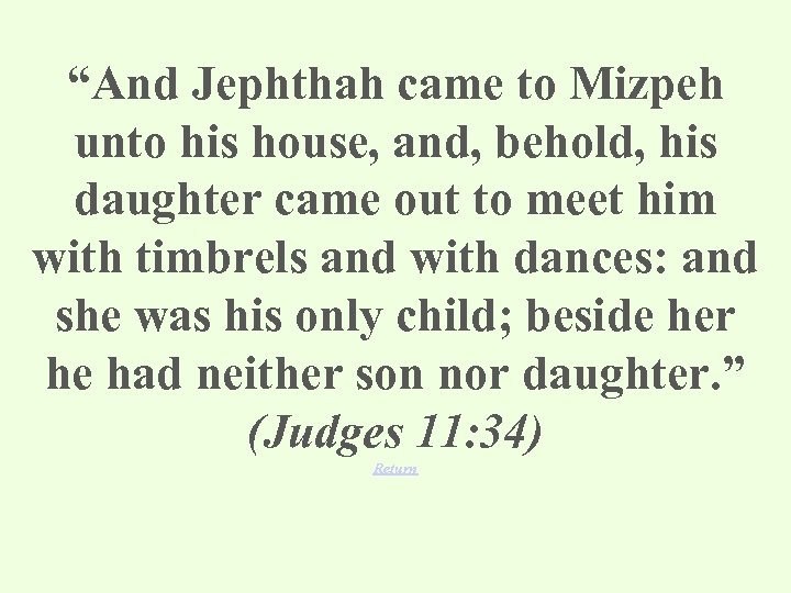 “And Jephthah came to Mizpeh unto his house, and, behold, his daughter came out