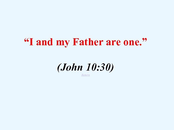 “I and my Father are one. ” (John 10: 30) Return 
