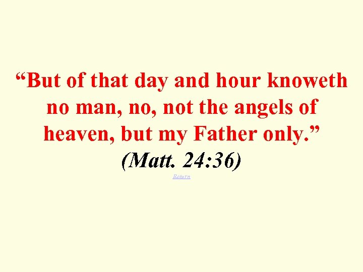 “But of that day and hour knoweth no man, not the angels of heaven,