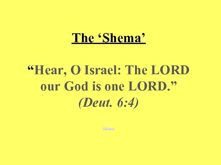 The ‘Shema’ “Hear, O Israel: The LORD our God is one LORD. ” (Deut.