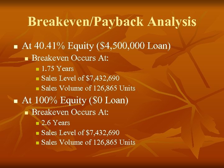 Breakeven/Payback Analysis n At 40. 41% Equity ($4, 500, 000 Loan) n Breakeven Occurs