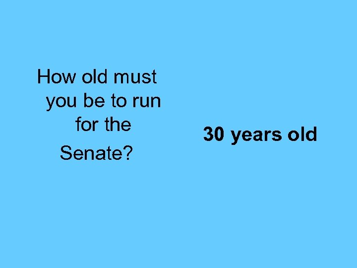 How old must you be to run for the Senate? 30 years old 