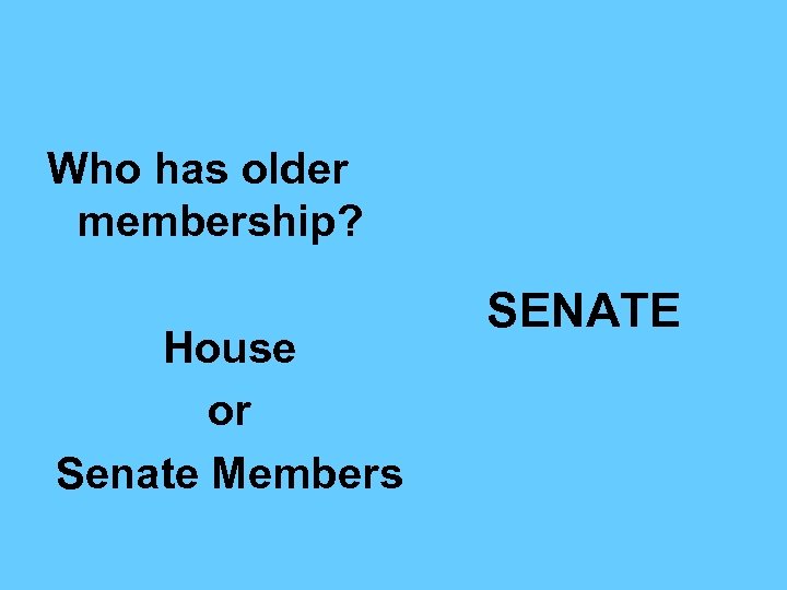 Who has older membership? House or Senate Members SENATE 