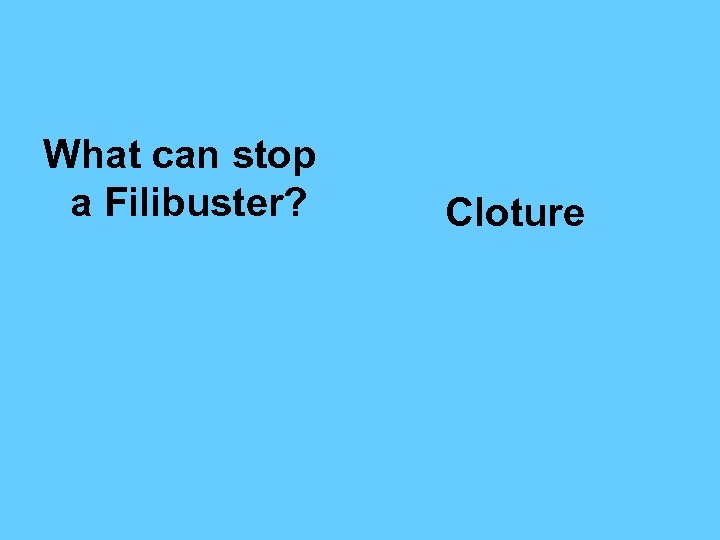 What can stop a Filibuster? Cloture 