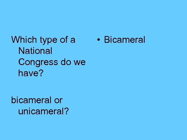 Which type of a National Congress do we have? bicameral or unicameral? • Bicameral
