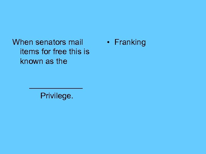 When senators mail items for free this is known as the ______ Privilege. •