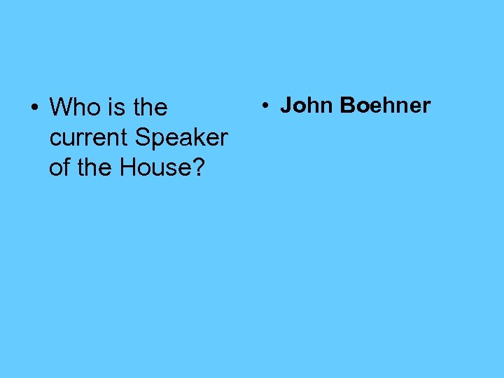  • Who is the current Speaker of the House? • John Boehner 