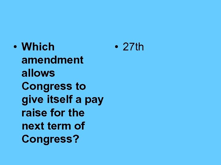  • Which • 27 th amendment allows Congress to give itself a pay