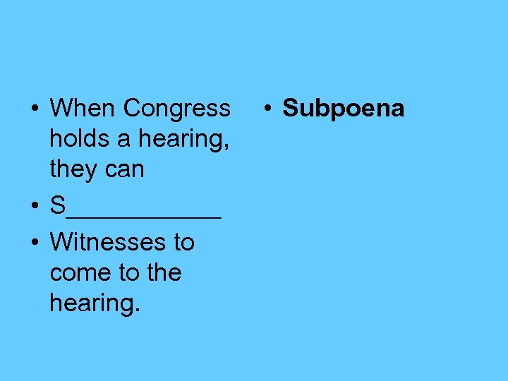  • When Congress holds a hearing, they can • S______ • Witnesses to