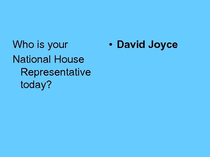 Who is your National House Representative today? • David Joyce 