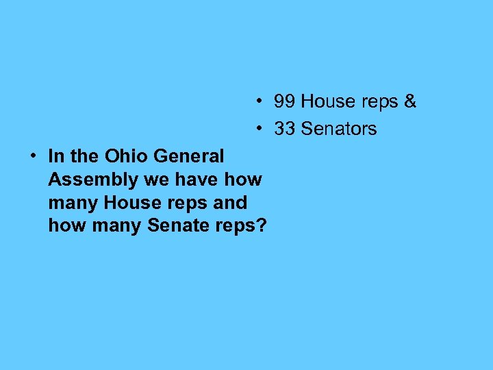  • 99 House reps & • 33 Senators • In the Ohio General