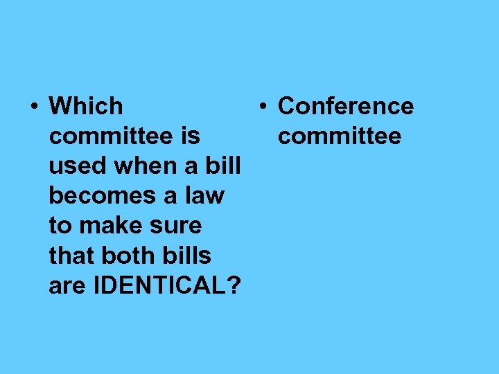  • Which • Conference committee is committee used when a bill becomes a