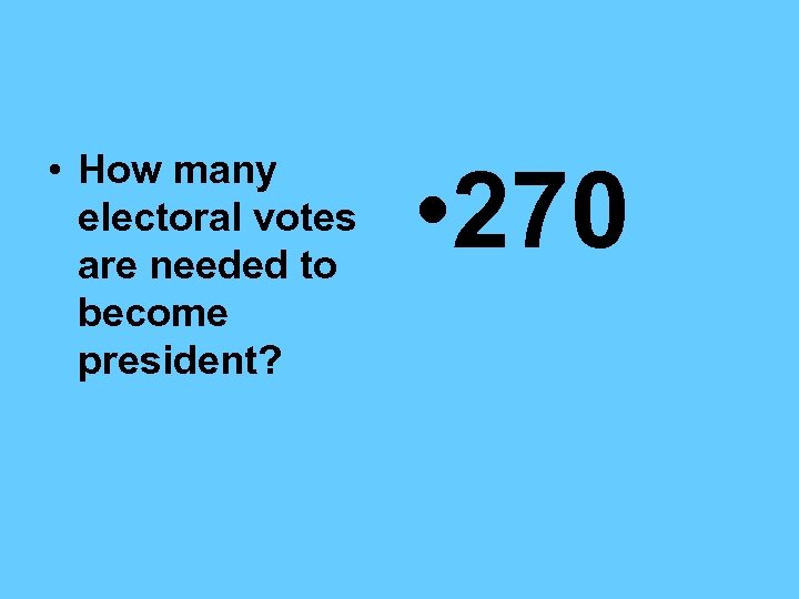  • How many electoral votes are needed to become president? • 270 