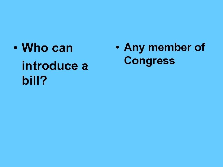  • Who can introduce a bill? • Any member of Congress 