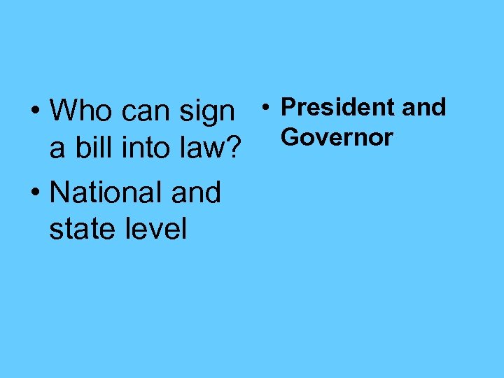  • Who can sign • President and Governor a bill into law? •