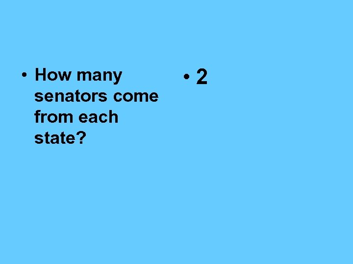  • How many senators come from each state? • 2 
