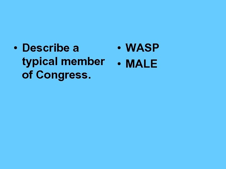  • Describe a typical member of Congress. • WASP • MALE 