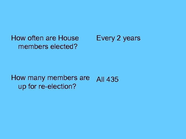 How often are House members elected? Every 2 years How many members are All
