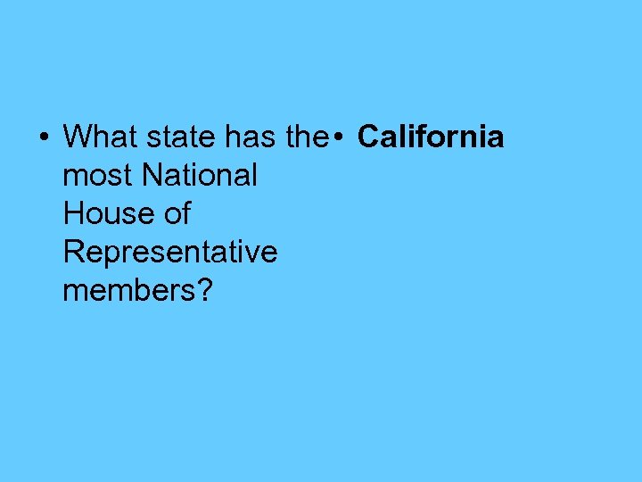  • What state has the • California most National House of Representative members?