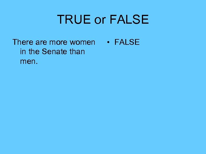 TRUE or FALSE There are more women in the Senate than men. • FALSE