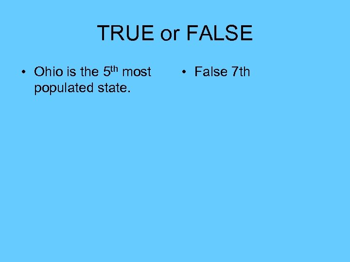 TRUE or FALSE • Ohio is the 5 th most populated state. • False