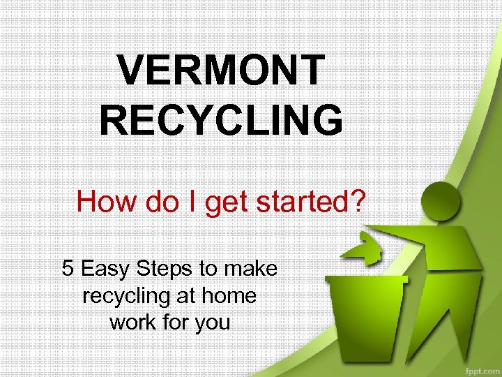 VERMONT RECYCLING How do I get started? 5 Easy Steps to make recycling at