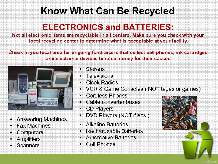 Know What Can Be Recycled ELECTRONICS and BATTERIES: Not all electronic items are recyclable